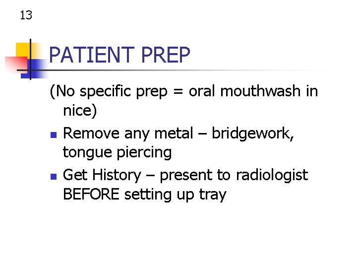 13 PATIENT PREP (No specific prep = oral mouthwash in nice) n Remove any