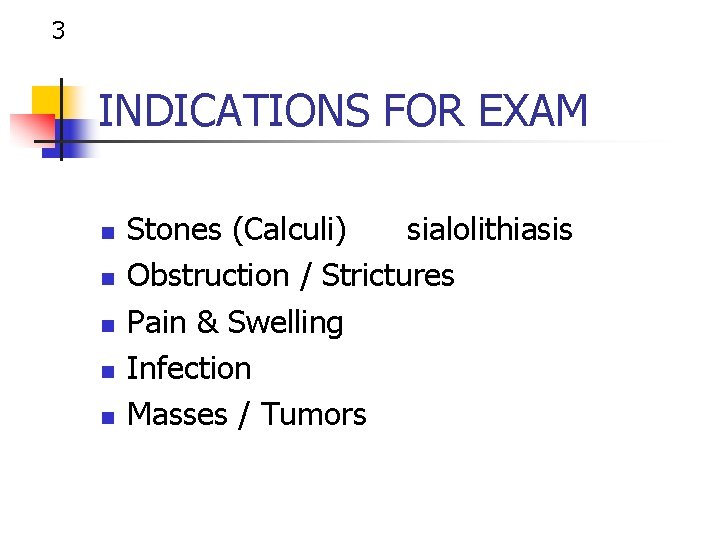 3 INDICATIONS FOR EXAM n n n Stones (Calculi) sialolithiasis Obstruction / Strictures Pain