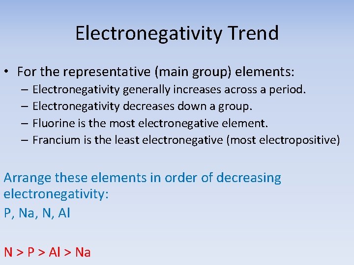 Electronegativity Trend • For the representative (main group) elements: – Electronegativity generally increases across