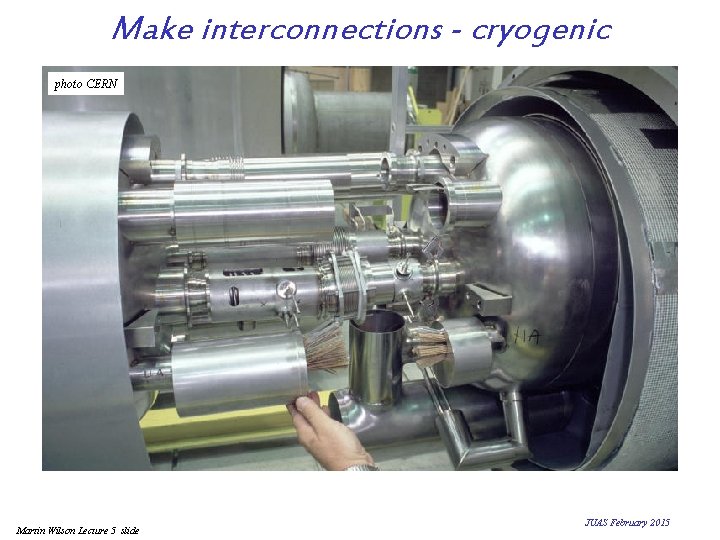 Make interconnections - cryogenic photo CERN Martin Wilson Lecture 5 slide JUAS February 2015