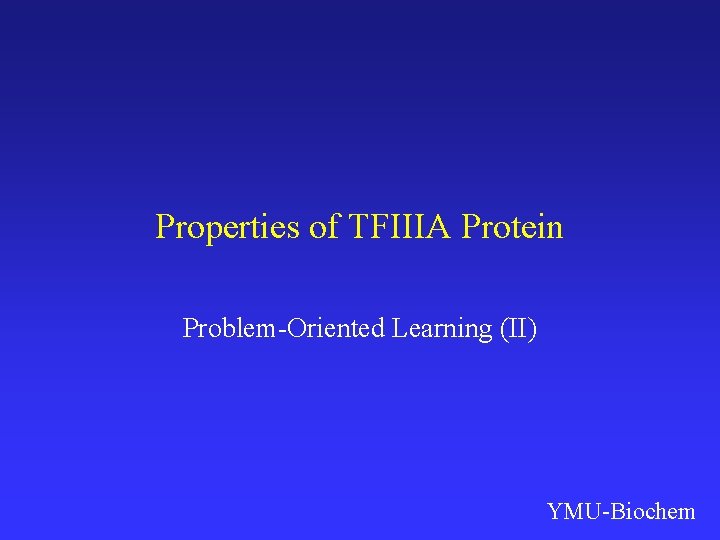 Properties of TFIIIA Protein Problem-Oriented Learning (II) YMU-Biochem 