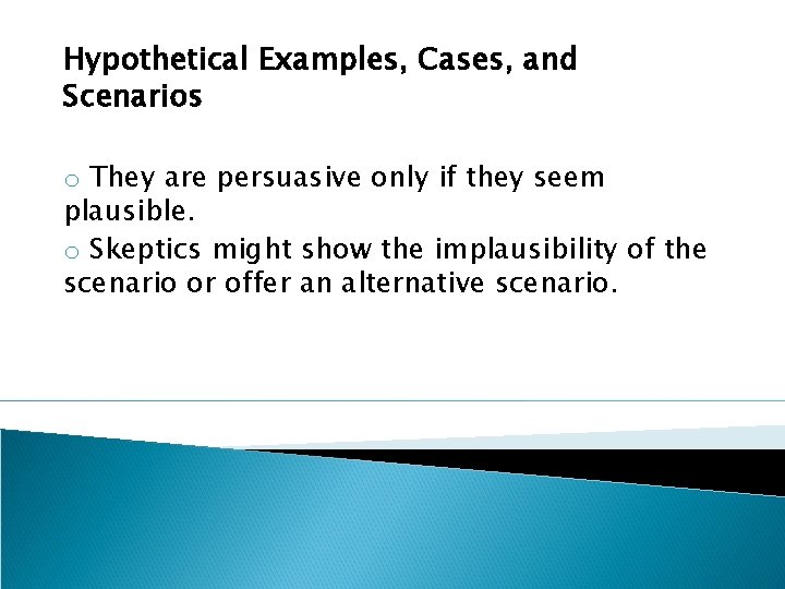 Hypothetical Examples, Cases, and Scenarios o They are persuasive only if they seem plausible.