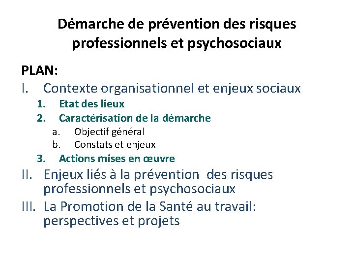 Démarche de prévention des risques professionnels et psychosociaux PLAN: I. Contexte organisationnel et enjeux