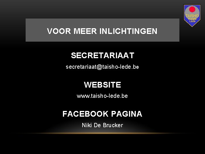 VOOR MEER INLICHTINGEN SECRETARIAAT secretariaat@taisho-lede. be WEBSITE www. taisho-lede. be FACEBOOK PAGINA Niki De