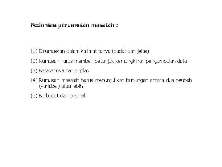 Pedoman perumusan masalah : (1) Dirumuskan dalam kalimat tanya (padat dan jelas) (2) Rumusan