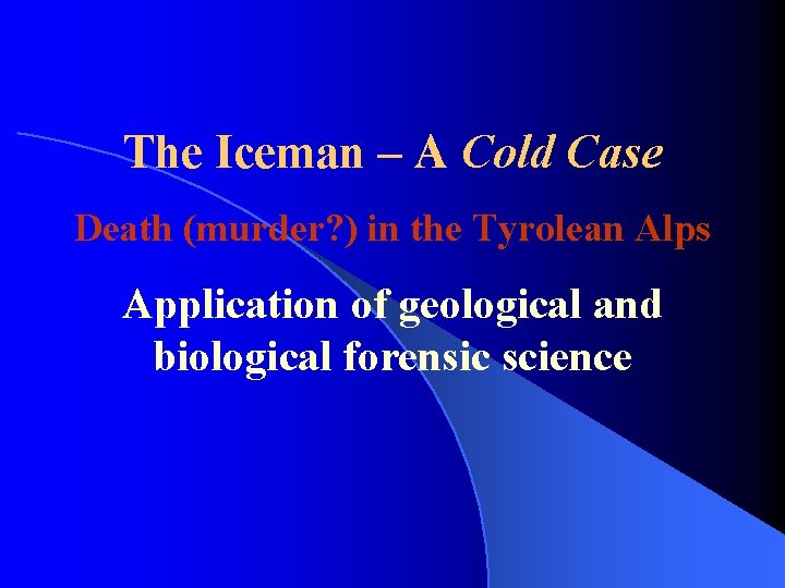 The Iceman – A Cold Case Death (murder? ) in the Tyrolean Alps Application The Iceman – A Cold Case Death (murder? ) in the Tyrolean Alps Application