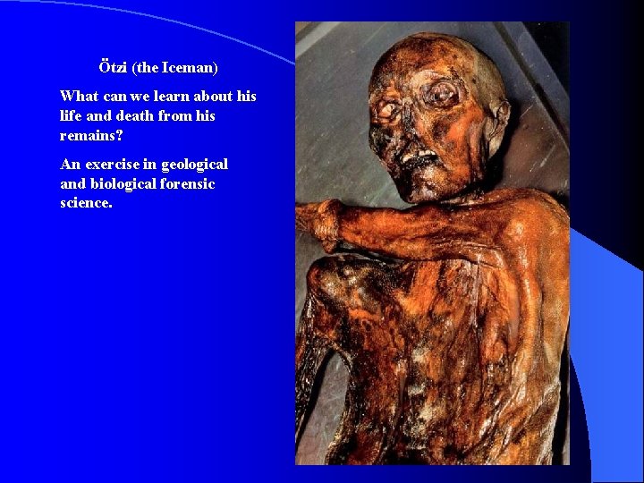 Ötzi (the Iceman) What can we learn about his life and death from his Ötzi (the Iceman) What can we learn about his life and death from his