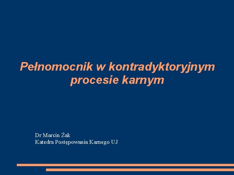 Pełnomocnik w kontradyktoryjnym procesie karnym Dr Marcin Żak Katedra Postępowania Karnego UJ 