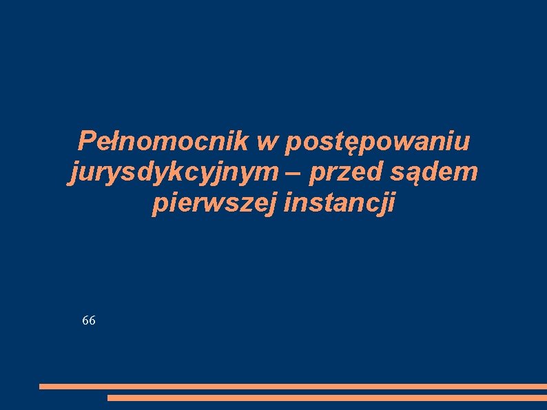 Pełnomocnik w postępowaniu jurysdykcyjnym – przed sądem pierwszej instancji 66 