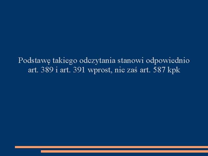 Podstawę takiego odczytania stanowi odpowiednio art. 389 i art. 391 wprost, nie zaś art.