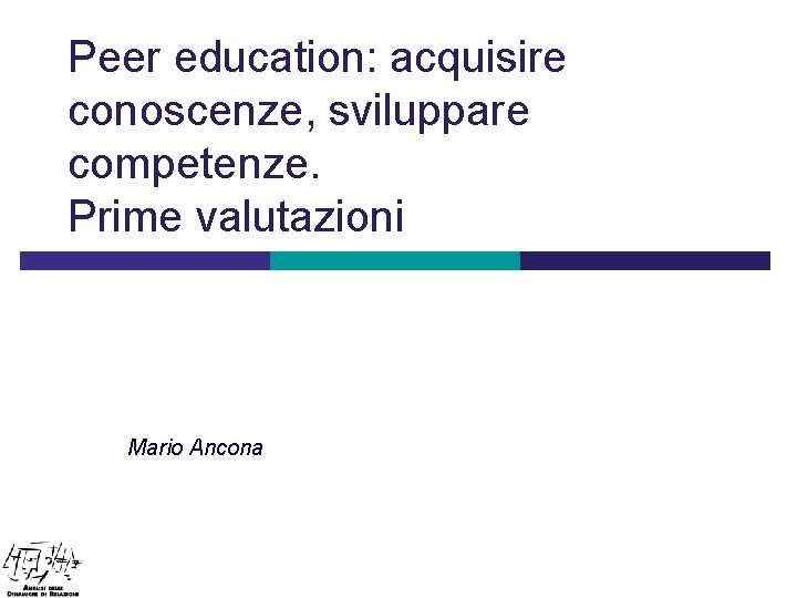Peer education: acquisire conoscenze, sviluppare competenze. Prime valutazioni Mario Ancona 