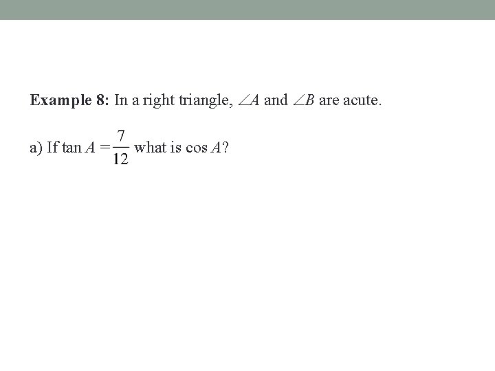 Example 8: In a right triangle, A and B are acute. a) If tan