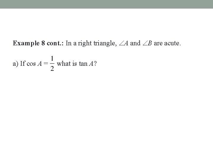 Example 8 cont. : In a right triangle, A and B are acute. a)