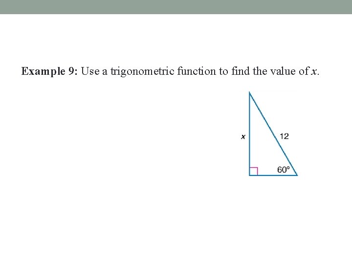 Example 9: Use a trigonometric function to find the value of x. 