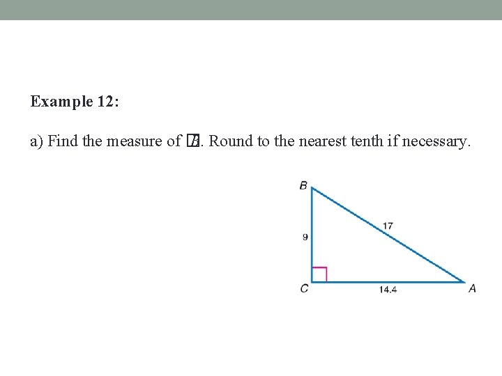 Example 12: a) Find the measure of � B. Round to the nearest tenth