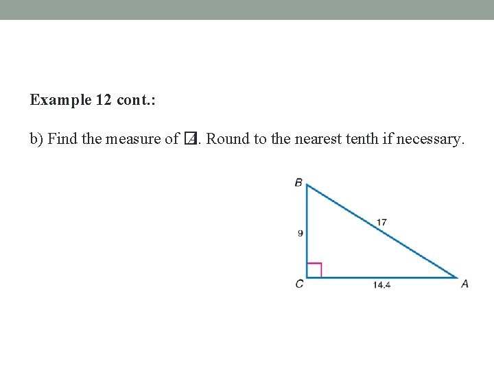 Example 12 cont. : b) Find the measure of � A. Round to the