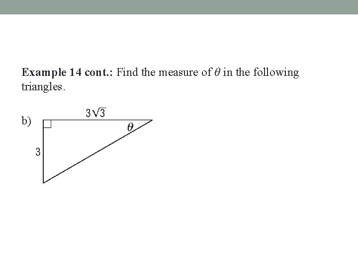 Example 14 cont. : Find the measure of θ in the following triangles. b)