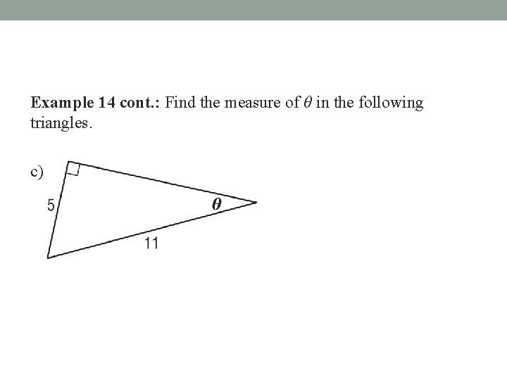 Example 14 cont. : Find the measure of θ in the following triangles. c)
