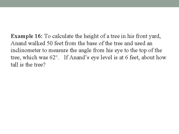 Example 16: To calculate the height of a tree in his front yard, Anand