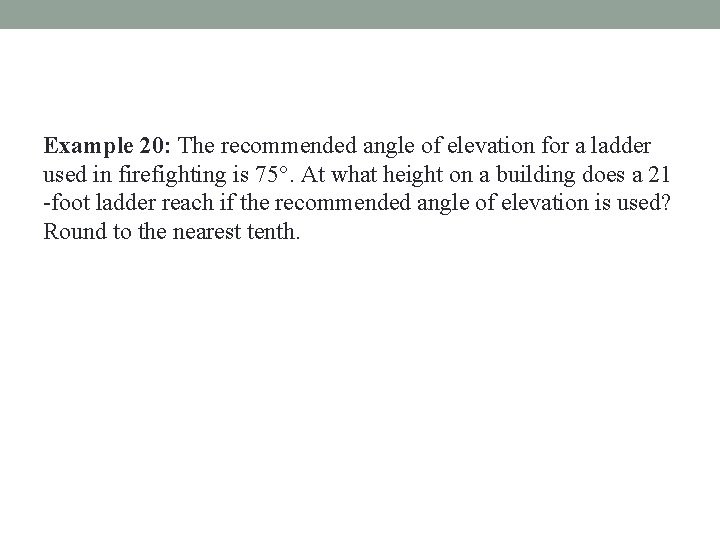 Example 20: The recommended angle of elevation for a ladder used in firefighting is