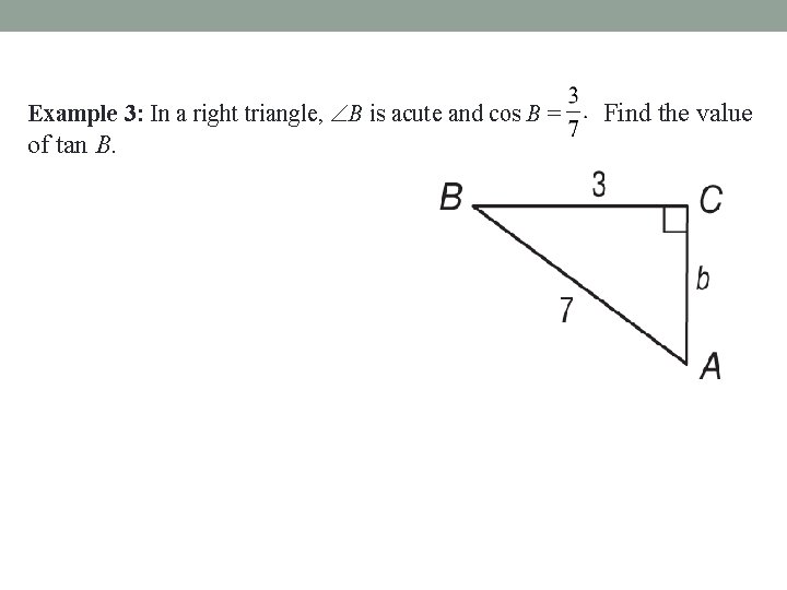 Example 3: In a right triangle, B is acute and cos B = of