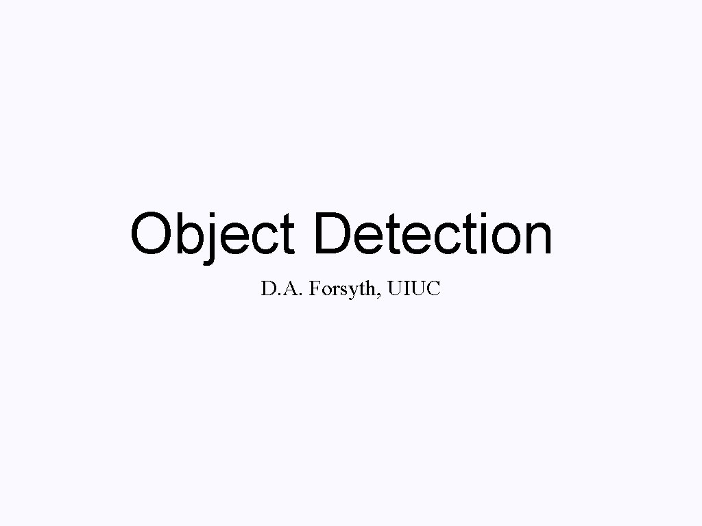 Object Detection D. A. Forsyth, UIUC 