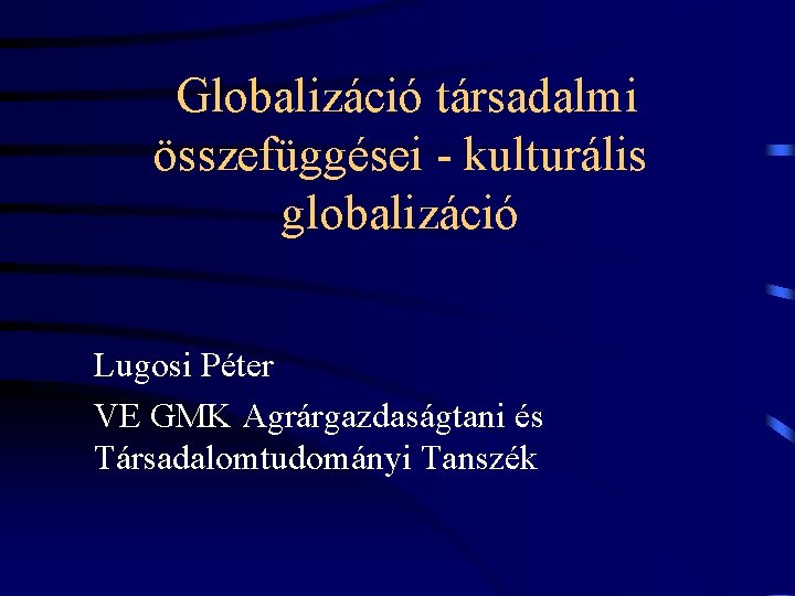 Globalizáció társadalmi összefüggései - kulturális globalizáció Lugosi Péter VE GMK Agrárgazdaságtani és Társadalomtudományi Tanszék