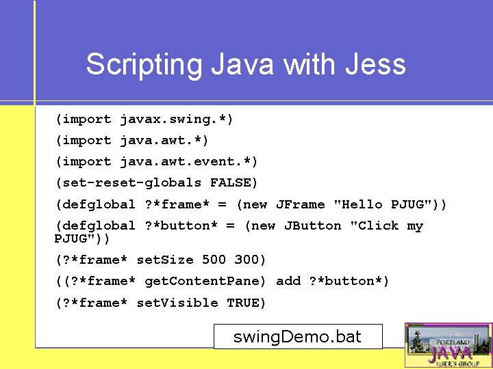 Scripting Java with Jess (import javax. swing. *) (import java. awt. event. *) (set-reset-globals