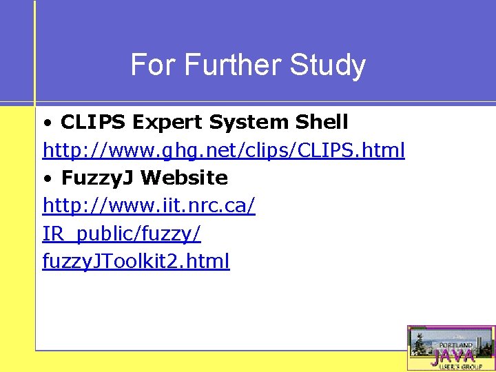 For Further Study • CLIPS Expert System Shell http: //www. ghg. net/clips/CLIPS. html •