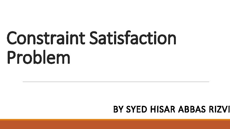 Constraint Satisfaction Problem BY SYED HISAR ABBAS RIZVI 