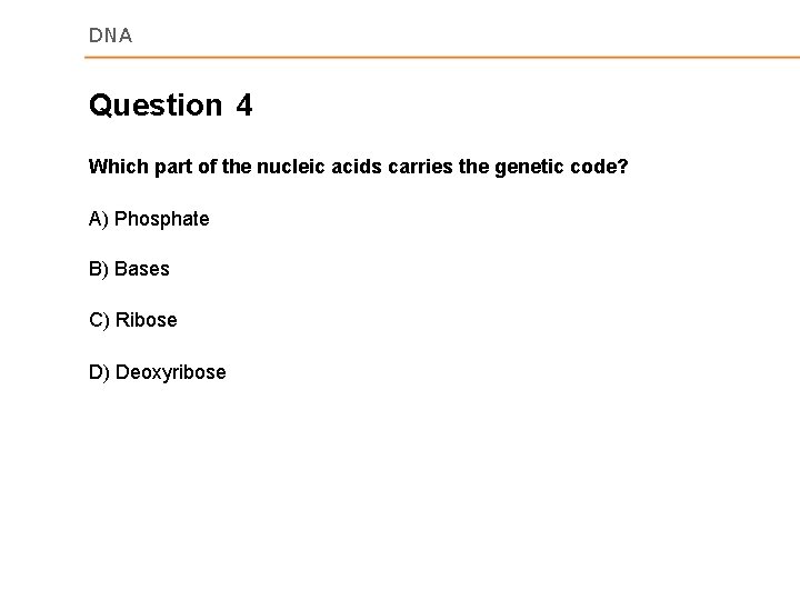 DNA Question 4 Which part of the nucleic acids carries the genetic code? A)
