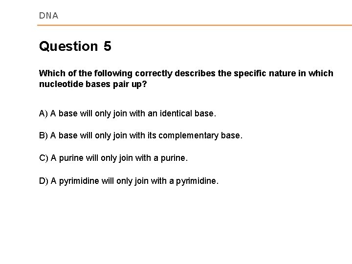 DNA Question 5 Which of the following correctly describes the specific nature in which