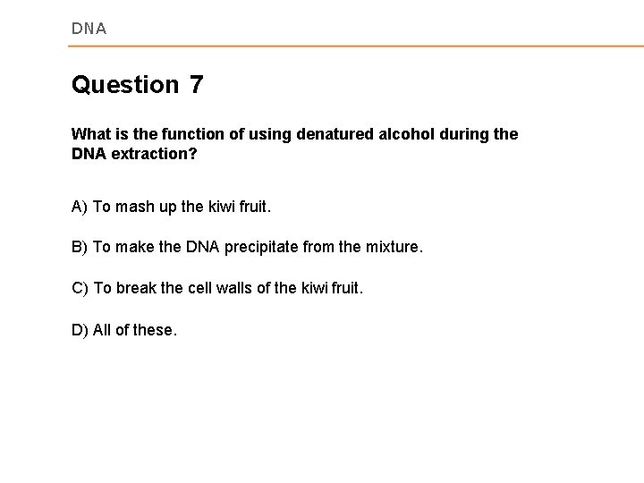 DNA Question 7 What is the function of using denatured alcohol during the DNA