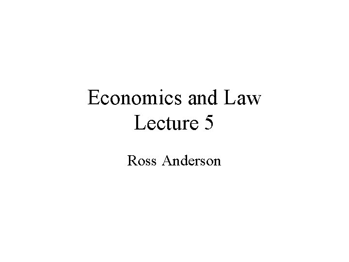 Economics and Law Lecture 5 Ross Anderson 