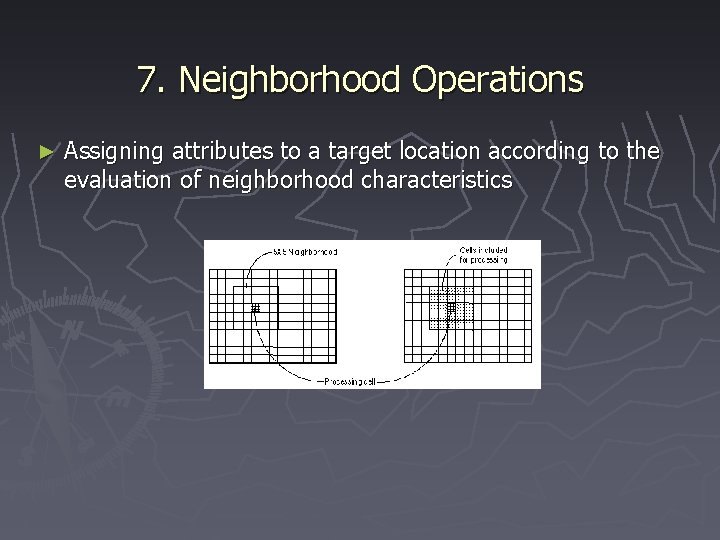 7. Neighborhood Operations ► Assigning attributes to a target location according to the evaluation