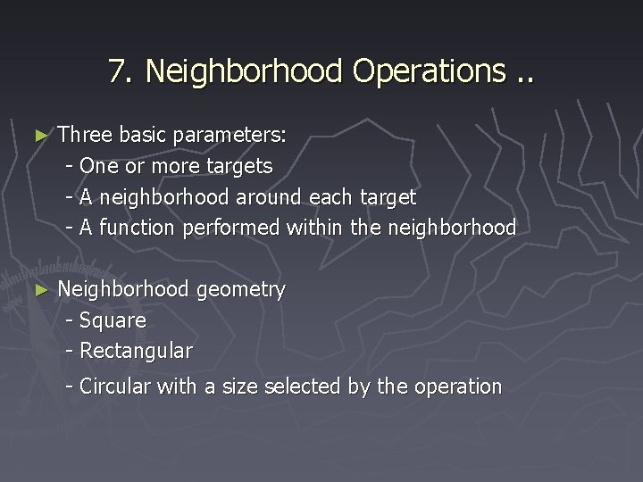 7. Neighborhood Operations. . ► Three basic parameters: - One or more targets -