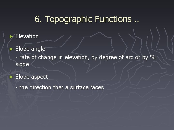 6. Topographic Functions. . ► Elevation ► Slope angle - rate of change in