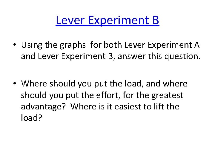 Lever Experiment B • Using the graphs for both Lever Experiment A and Lever