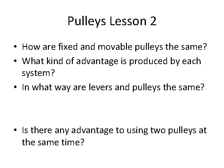 Pulleys Lesson 2 • How are fixed and movable pulleys the same? • What