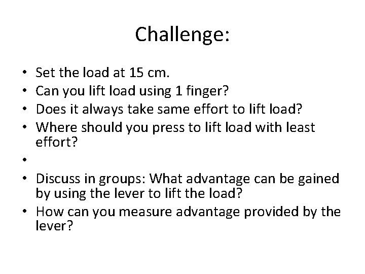 Challenge: • • Set the load at 15 cm. Can you lift load using