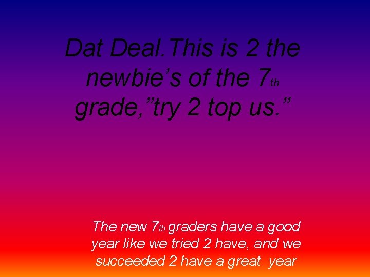 Dat Deal. This is 2 the newbie’s of the 7 th grade, ”try 2