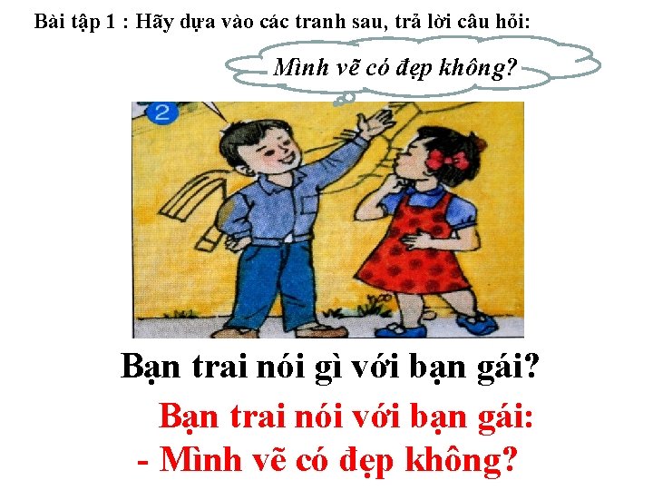 Bài tập 1 : Hãy dựa vào các tranh sau, trả lời câu hỏi: