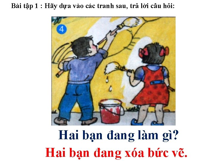 Bài tập 1 : Hãy dựa vào các tranh sau, trả lời câu hỏi: