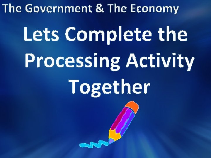 The Government & The Economy Lets Complete the Processing Activity Together 