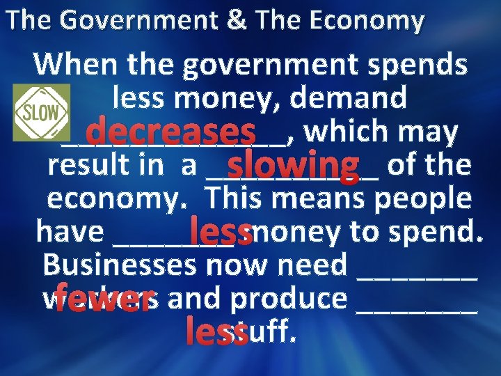 The Government & The Economy When the government spends less money, demand _______, decreases