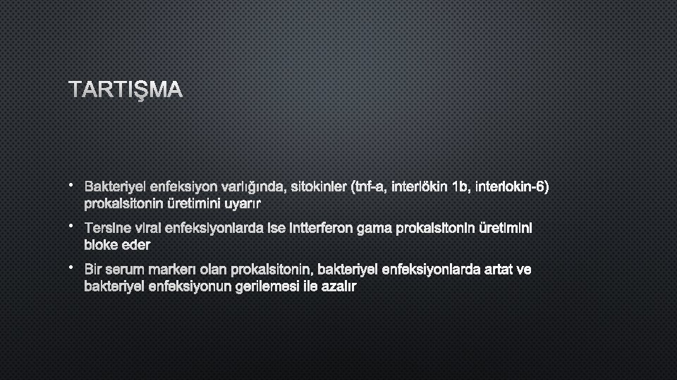 TARTIŞMA • BAKTERIYEL ENFEKSIYON VARLıĞıNDA, SITOKINLER (TNF-A, INTERLÖKIN 1 B, INTERLOKIN-6) PROKALSITONIN ÜRETIMINI UYARıR