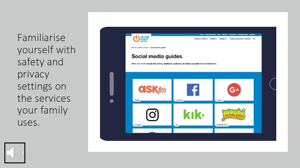 Familiarise yourself with safety and privacy settings on the services your family uses. 