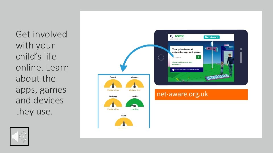 Get involved with your child’s life online. Learn about the apps, games and devices
