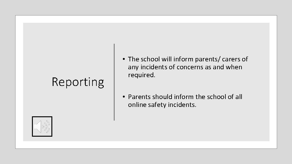 Reporting • The school will inform parents/ carers of any incidents of concerns as