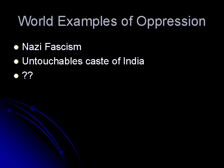 World Examples of Oppression Nazi Fascism l Untouchables caste of India l ? ?